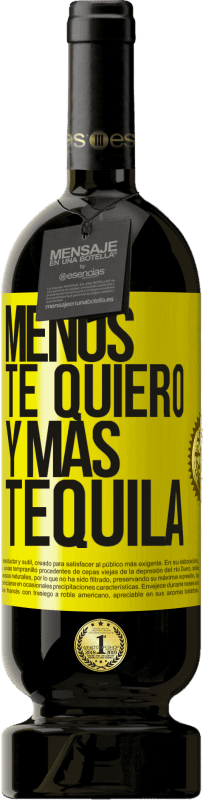«Menos te quiero y más tequila» Edición Premium MBS® Reserva