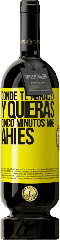 49,95 € Envío gratis | Vino Tinto Edición Premium MBS® Reserva Donde te abracen y quieras cinco minutos más, ahí es Etiqueta Amarilla. Etiqueta personalizable Reserva 12 Meses Cosecha 2016 Tempranillo