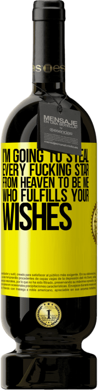 49,95 € | Red Wine Premium Edition MBS® Reserve I'm going to steal every fucking star from heaven to be me who fulfills your wishes Yellow Label. Customizable label Reserve 12 Months Harvest 2016 Tempranillo