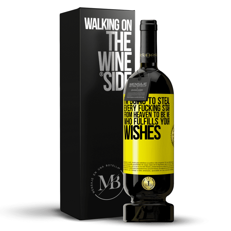 49,95 € Free Shipping | Red Wine Premium Edition MBS® Reserve I'm going to steal every fucking star from heaven to be me who fulfills your wishes Yellow Label. Customizable label Reserve 12 Months Harvest 2015 Tempranillo