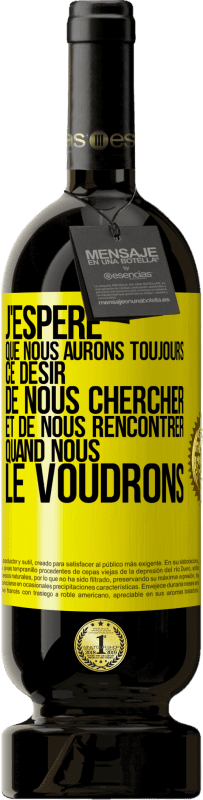 49,95 € | Vin rouge Édition Premium MBS® Réserve J'espère que nous aurons toujours ce désir de nous chercher et de nous rencontrer quand nous le voudrons Étiquette Jaune. Étiquette personnalisable Réserve 12 Mois Récolte 2015 Tempranillo