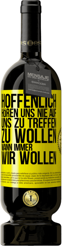 49,95 € | Rotwein Premium Ausgabe MBS® Reserve Hoffenlich hören uns nie auf, uns zu treffen zu wollen wann immer wir wollen Gelbes Etikett. Anpassbares Etikett Reserve 12 Monate Ernte 2016 Tempranillo