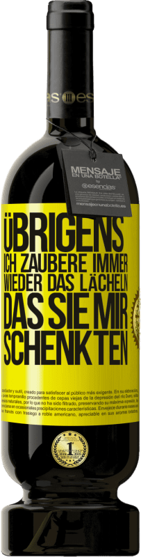 «Übrigens, ich zaubere immer wieder das Lächeln, das Sie mir schenkten» Premium Ausgabe MBS® Reserve