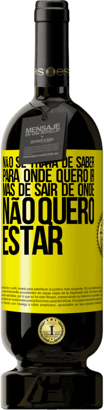 49,95 € | Vinho tinto Edição Premium MBS® Reserva Não se trata de saber para onde quero ir, mas de sair de onde não quero estar Etiqueta Amarela. Etiqueta personalizável Reserva 12 Meses Colheita 2016 Tempranillo