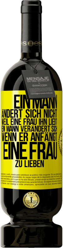 49,95 € | Rotwein Premium Ausgabe MBS® Reserve Ein Mann ändert sich nicht, weil eine Frau ihn liebt. Ein Mann verändert sich, wenn er anfängt, eine Frau zu lieben Gelbes Etikett. Anpassbares Etikett Reserve 12 Monate Ernte 2016 Tempranillo