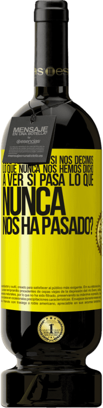 49,95 € Envío gratis | Vino Tinto Edición Premium MBS® Reserva ¿Qué te parece si nos decimos lo que nunca nos hemos dicho, a ver si pasa lo que nunca nos ha pasado? Etiqueta Amarilla. Etiqueta personalizable Reserva 12 Meses Cosecha 2016 Tempranillo