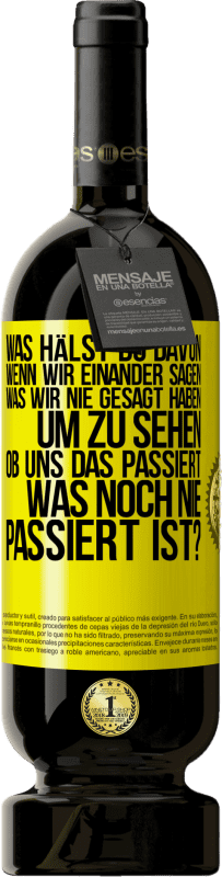 Kostenloser Versand | Rotwein Premium Ausgabe MBS® Reserve Was hälst du davon, wenn wir einander sagen, was wir nie gesagt haben um zu sehen, ob uns das passiert, was noch nie passiert is Gelbes Etikett. Anpassbares Etikett Reserve 12 Monate Ernte 2014 Tempranillo