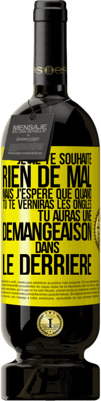 49,95 € | Vin rouge Édition Premium MBS® Réserve Je ne te souhaite rien de mal mais j'espère que quand tu te verniras les ongles, tu auras une démangeaison dans le derrière Étiquette Jaune. Étiquette personnalisable Réserve 12 Mois Récolte 2016 Tempranillo