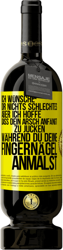 49,95 € Kostenloser Versand | Rotwein Premium Ausgabe MBS® Reserve Ich wünsche dir nichts Schlechtes, aber ich hoffe, dass dein Arsch anfängt zu jucken, während du deine Fingernägel anmalst Gelbes Etikett. Anpassbares Etikett Reserve 12 Monate Ernte 2015 Tempranillo