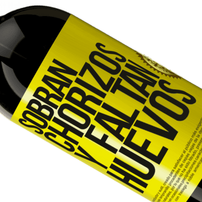 Expresiones Únicas y Personales. «Sobran chorizos y faltan huevos» Edición Premium MBS® Reserva