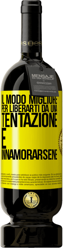 «Il modo migliore per liberarti da una tentazione è innamorarsene» Edizione Premium MBS® Riserva