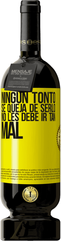 49,95 € | Vino Tinto Edición Premium MBS® Reserva Ningún tonto se queja de serlo. No les debe ir tan mal Etiqueta Amarilla. Etiqueta personalizable Reserva 12 Meses Cosecha 2016 Tempranillo