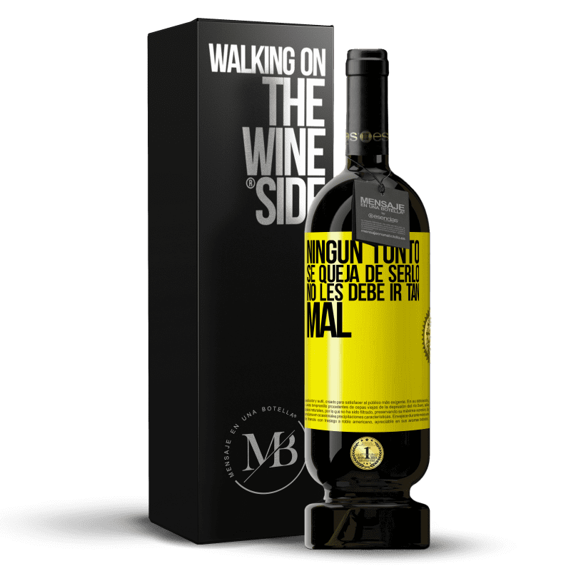 49,95 € Envío gratis | Vino Tinto Edición Premium MBS® Reserva Ningún tonto se queja de serlo. No les debe ir tan mal Etiqueta Amarilla. Etiqueta personalizable Reserva 12 Meses Cosecha 2016 Tempranillo