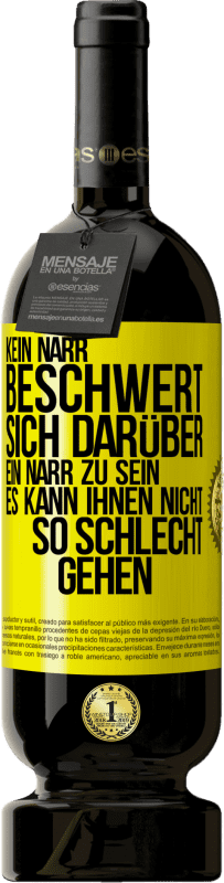 49,95 € | Rotwein Premium Ausgabe MBS® Reserve Kein Narr beschwert sich darüber, ein Narr zu sein. Es kann ihnen nicht so schlecht gehen Gelbes Etikett. Anpassbares Etikett Reserve 12 Monate Ernte 2014 Tempranillo