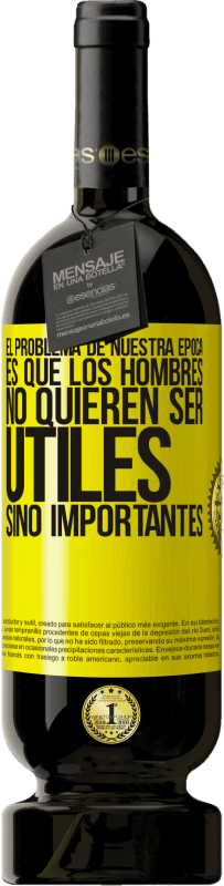 49,95 € | Vino Tinto Edición Premium MBS® Reserva El problema de nuestra época es que los hombres no quieren ser útiles, sino importantes Etiqueta Amarilla. Etiqueta personalizable Reserva 12 Meses Cosecha 2016 Tempranillo