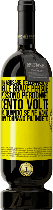 49,95 € | Vino rosso Edizione Premium MBS® Riserva Non abusare della pazienza delle brave persone. Possono perdonarti cento volte, ma quando se ne vanno, non tornano più Etichetta Gialla. Etichetta personalizzabile Riserva 12 Mesi Raccogliere 2015 Tempranillo