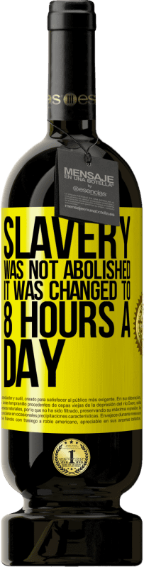 49,95 € | 赤ワイン プレミアム版 MBS® 予約する 奴隷制度は廃止されず、1日8時間に変更されました 黄色のラベル. カスタマイズ可能なラベル 予約する 12 月 収穫 2014 Tempranillo
