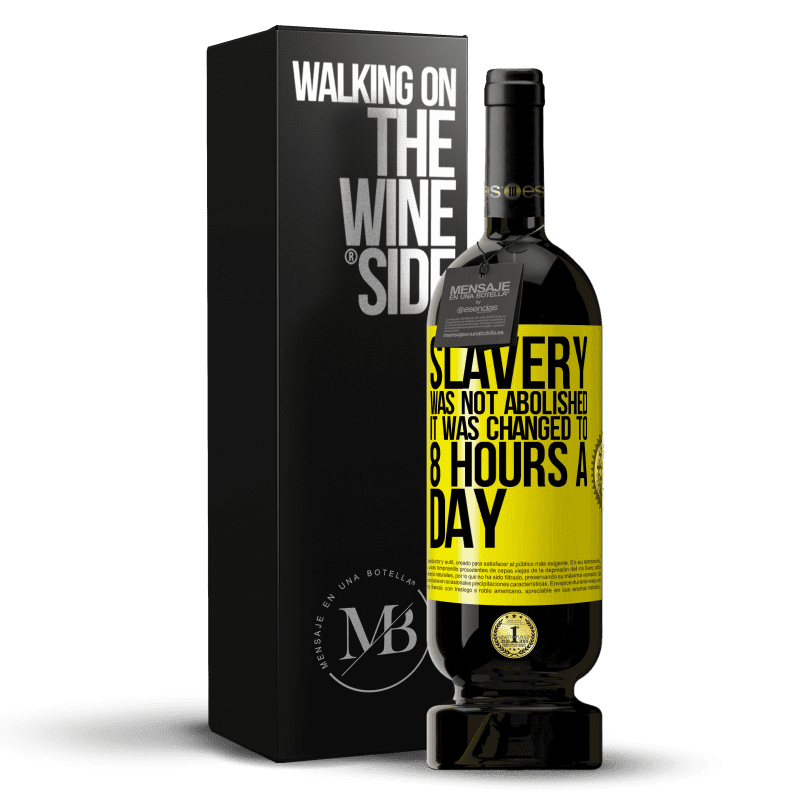 39,95 € Free Shipping | Red Wine Premium Edition MBS® Reserva Slavery was not abolished, it was changed to 8 hours a day Yellow Label. Customizable label Reserva 12 Months Harvest 2014 Tempranillo