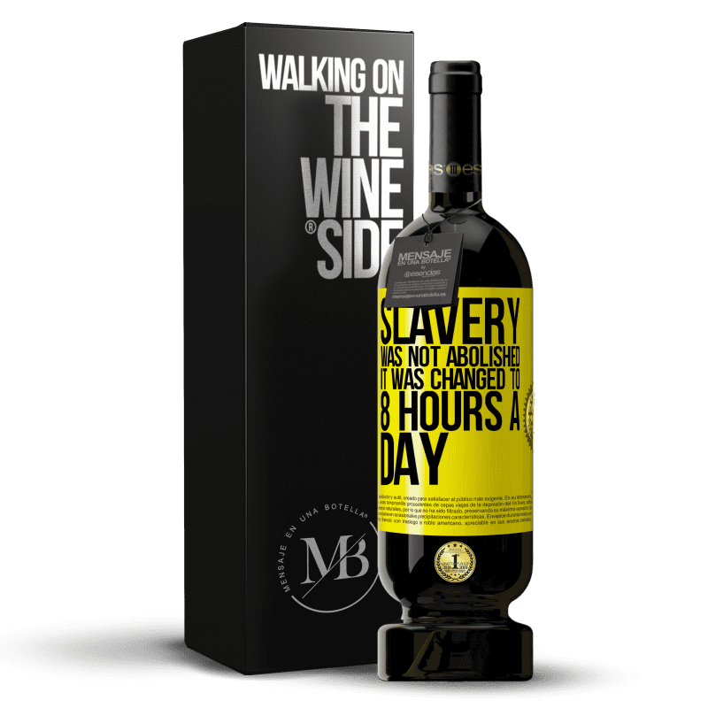 49,95 € Free Shipping | Red Wine Premium Edition MBS® Reserve Slavery was not abolished, it was changed to 8 hours a day Yellow Label. Customizable label Reserve 12 Months Harvest 2016 Tempranillo