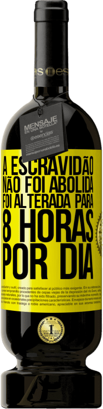 49,95 € Envio grátis | Vinho tinto Edição Premium MBS® Reserva A escravidão não foi abolida, foi alterada para 8 horas por dia Etiqueta Amarela. Etiqueta personalizável Reserva 12 Meses Colheita 2016 Tempranillo