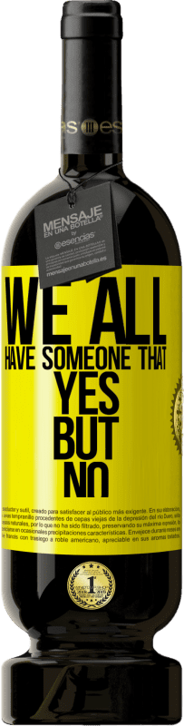 49,95 € Free Shipping | Red Wine Premium Edition MBS® Reserve We all have someone yes but no Yellow Label. Customizable label Reserve 12 Months Harvest 2016 Tempranillo