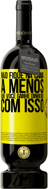 Envio grátis | Vinho tinto Edição Premium MBS® Reserva Não fique na cama a menos que você ganhe dinheiro com isso Etiqueta Amarela. Etiqueta personalizável Reserva 12 Meses Colheita 2016 Tempranillo