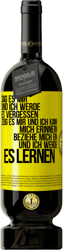 49,95 € | Rotwein Premium Ausgabe MBS® Reserve Sag es mir und ich werde es vergessen. Zeig es mir und ich kann mich erinnern. Beziehe mich ein und ich werde es lernen Gelbes Etikett. Anpassbares Etikett Reserve 12 Monate Ernte 2015 Tempranillo