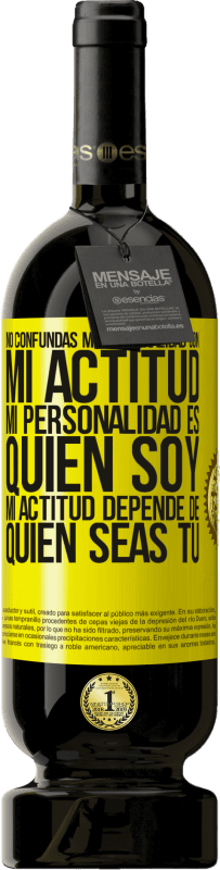 «No confundas mi personalidad con mi actitud. Mi personalidad es quien soy. Mi actitud depende de quien seas tú» Edición Premium MBS® Reserva
