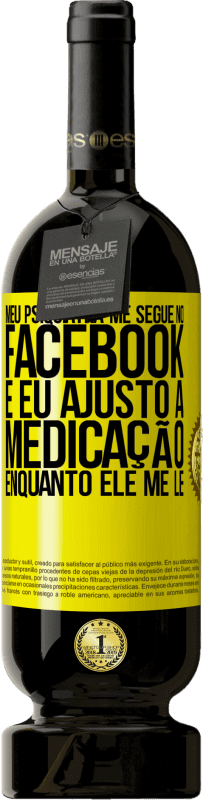 «Meu psiquiatra me segue no Facebook e eu ajusto a medicação enquanto ele me lê» Edição Premium MBS® Reserva