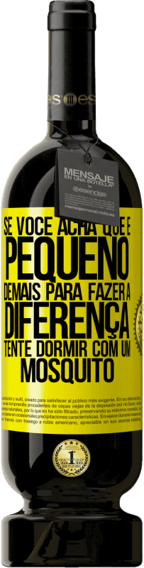 «Se você acha que é pequeno demais para fazer a diferença, tente dormir com um mosquito» Edição Premium MBS® Reserva
