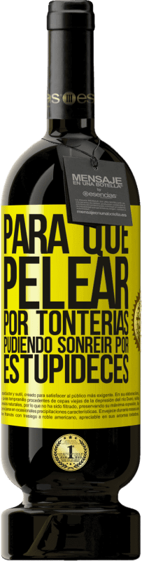 «Para qué pelear por tonterías pudiendo sonreir por estupideces» Edición Premium MBS® Reserva