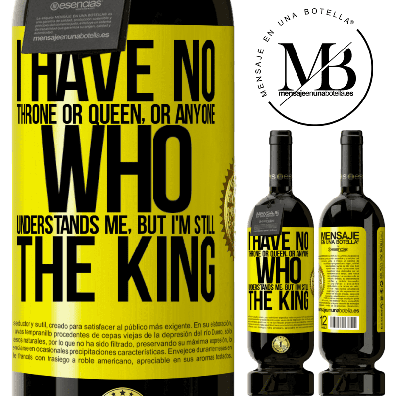 29,95 € Free Shipping | Red Wine Premium Edition MBS® Reserva I have no throne or queen, or anyone who understands me, but I'm still the king Yellow Label. Customizable label Reserva 12 Months Harvest 2014 Tempranillo