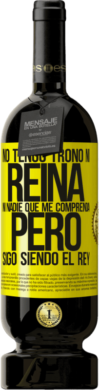 49,95 € | Vino Tinto Edición Premium MBS® Reserva No tengo trono ni reina, ni nadie que me comprenda, pero sigo siendo el rey Etiqueta Amarilla. Etiqueta personalizable Reserva 12 Meses Cosecha 2016 Tempranillo