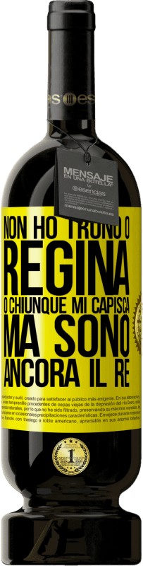 49,95 € Spedizione Gratuita | Vino rosso Edizione Premium MBS® Riserva Non ho trono o regina, o chiunque mi capisca, ma sono ancora il re Etichetta Gialla. Etichetta personalizzabile Riserva 12 Mesi Raccogliere 2016 Tempranillo