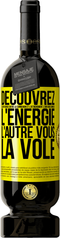 Envoi gratuit | Vin rouge Édition Premium MBS® Réserve Découvrez la différence entre la connexion et l'attachement. L'un vous donne de l'énergie, l'autre vous la vole Étiquette Jaune. Étiquette personnalisable Réserve 12 Mois Récolte 2016 Tempranillo