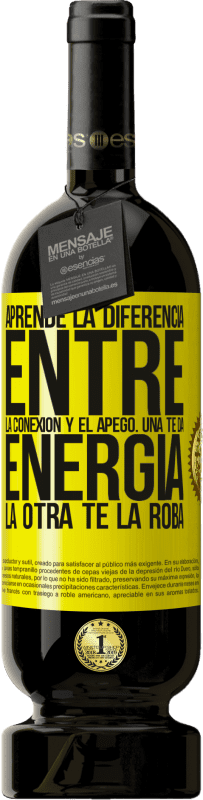 49,95 € Envío gratis | Vino Tinto Edición Premium MBS® Reserva Aprende la diferencia entre la conexión y el apego. Una te da energía, la otra te la roba Etiqueta Amarilla. Etiqueta personalizable Reserva 12 Meses Cosecha 2016 Tempranillo
