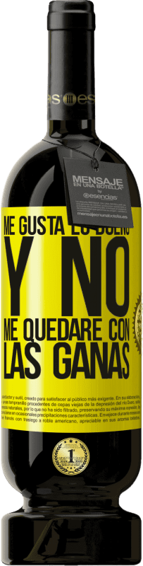 «Me gusta lo bueno y no me quedaré con las ganas» Edición Premium MBS® Reserva