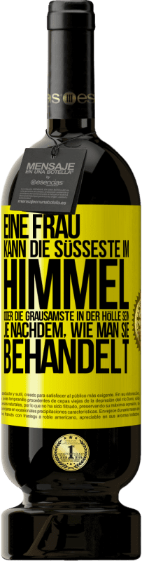 «Eine Frau kann die süßeste im Himmel oder die grausamste in der Hölle sein, je nachdem, wie man sie behandelt» Premium Ausgabe MBS® Reserve