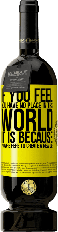 49,95 € | 赤ワイン プレミアム版 MBS® 予約する あなたがこの世界に居場所がないと感じたなら、それはあなたが新しい世界を作るためにここにいるからです 黄色のラベル. カスタマイズ可能なラベル 予約する 12 月 収穫 2016 Tempranillo