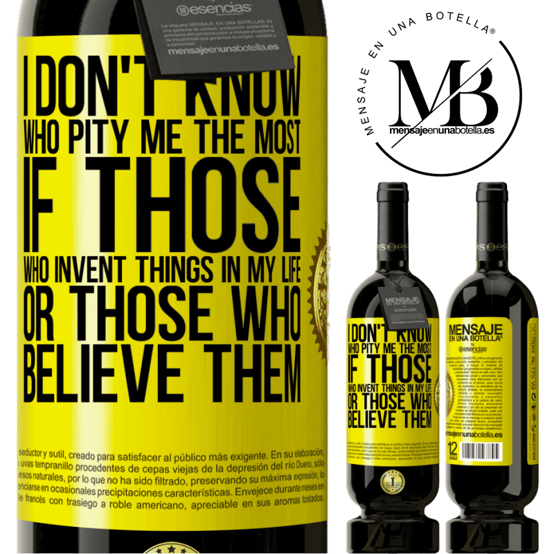29,95 € Free Shipping | Red Wine Premium Edition MBS® Reserva I don't know who pity me the most, if those who invent things in my life or those who believe them Yellow Label. Customizable label Reserva 12 Months Harvest 2014 Tempranillo