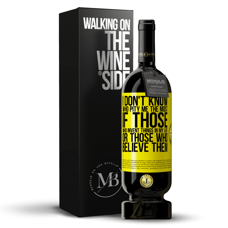 49,95 € Free Shipping | Red Wine Premium Edition MBS® Reserve I don't know who pity me the most, if those who invent things in my life or those who believe them Yellow Label. Customizable label Reserve 12 Months Harvest 2014 Tempranillo