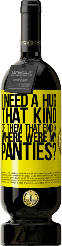 Free Shipping | Red Wine Premium Edition MBS® Reserve I need a hug from those that end in Where were my panties? Yellow Label. Customizable label Reserve 12 Months Harvest 2016 Tempranillo