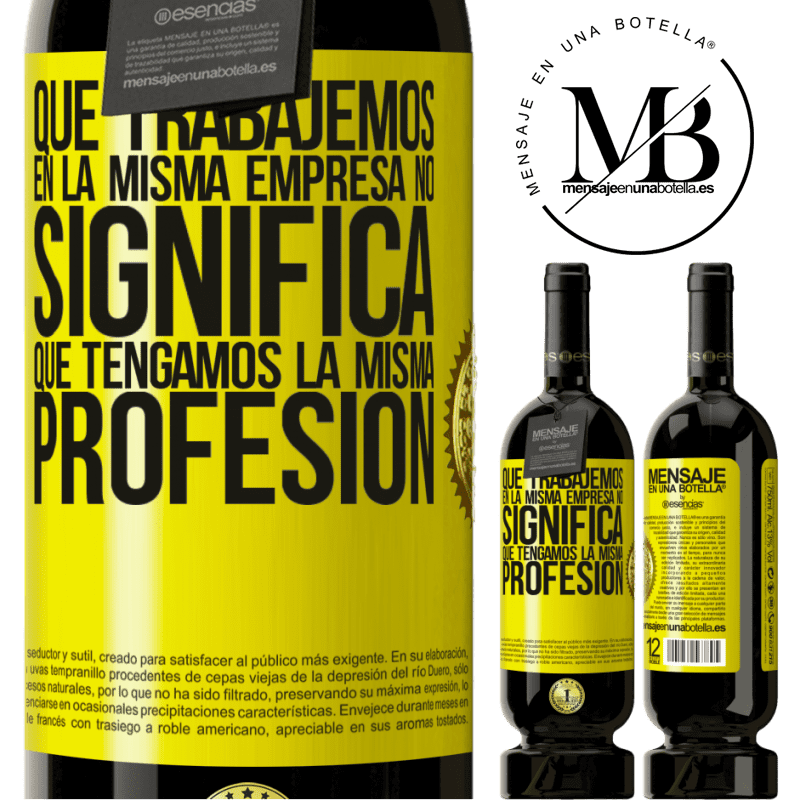 49,95 € Envío gratis | Vino Tinto Edición Premium MBS® Reserva Que trabajemos en la misma empresa no significa que tengamos la misma profesión Etiqueta Amarilla. Etiqueta personalizable Reserva 12 Meses Cosecha 2014 Tempranillo