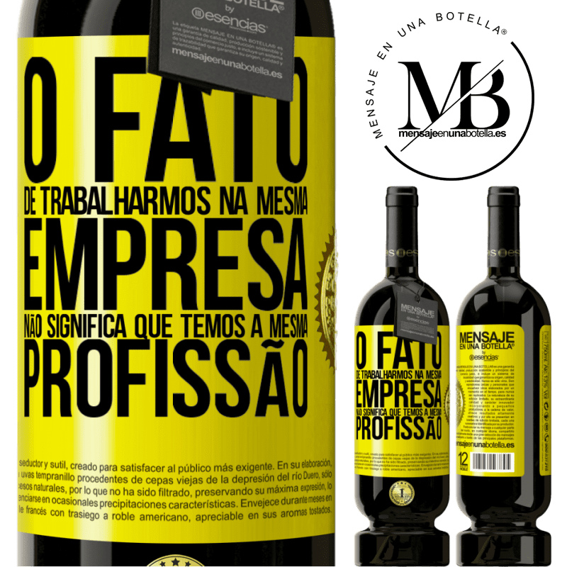 49,95 € Envio grátis | Vinho tinto Edição Premium MBS® Reserva O fato de trabalharmos na mesma empresa não significa que temos a mesma profissão Etiqueta Amarela. Etiqueta personalizável Reserva 12 Meses Colheita 2014 Tempranillo