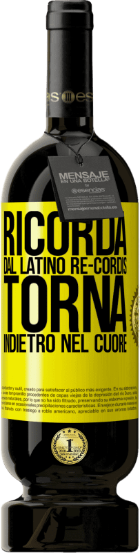 «RICORDA, dal latino re-cordis, torna indietro nel cuore» Edizione Premium MBS® Riserva