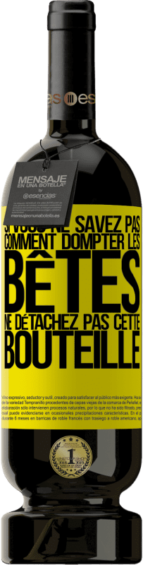 49,95 € | Vin rouge Édition Premium MBS® Réserve Si vous ne savez pas comment dompter les bêtes, ne détachez pas cette bouteille Étiquette Jaune. Étiquette personnalisable Réserve 12 Mois Récolte 2015 Tempranillo