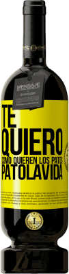 免费送货 | 红酒 高级版 MBS® 预订 TE QUIERO, como quieren los patos. PATOLAVIDA 黄色标签. 可自定义的标签 预订 12 个月 收成 2015 Tempranillo