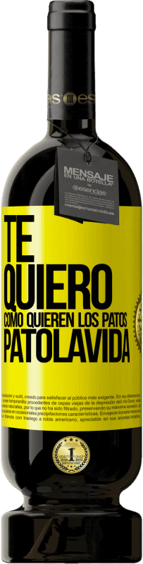 49,95 € Envío gratis | Vino Tinto Edición Premium MBS® Reserva TE QUIERO, como quieren los patos. PATOLAVIDA Etiqueta Amarilla. Etiqueta personalizable Reserva 12 Meses Cosecha 2016 Tempranillo