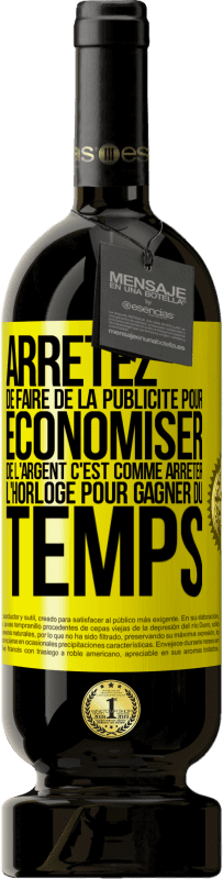 «Arrêtez de faire de la publicité pour économiser de l'argent, c'est comme arrêter l'horloge pour gagner du temps» Édition Premium MBS® Réserve