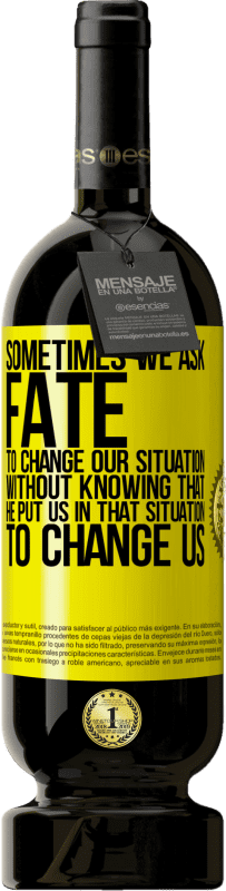49,95 € Free Shipping | Red Wine Premium Edition MBS® Reserve Sometimes we ask fate to change our situation without knowing that he put us in that situation, to change us Yellow Label. Customizable label Reserve 12 Months Harvest 2016 Tempranillo